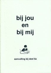 Bij jou en bij mij Aanvulling bij deel 6A (zie omschrijving)
